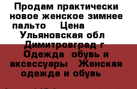 Продам практически новое женское зимнее пальто  › Цена ­ 1 500 - Ульяновская обл., Димитровград г. Одежда, обувь и аксессуары » Женская одежда и обувь   